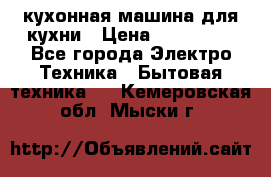 Mycook Touch кухонная машина для кухни › Цена ­ 114 000 - Все города Электро-Техника » Бытовая техника   . Кемеровская обл.,Мыски г.